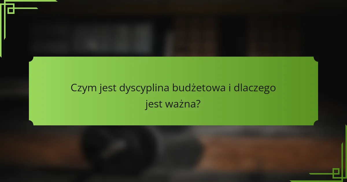 Czym jest dyscyplina budżetowa i dlaczego jest ważna?