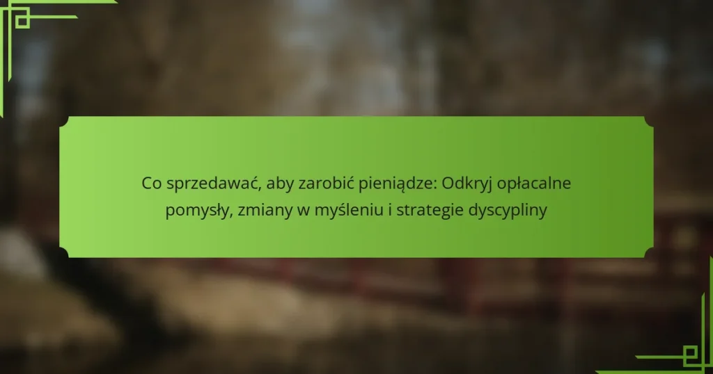 Co sprzedawać, aby zarobić pieniądze: Odkryj opłacalne pomysły, zmiany w myśleniu i strategie dyscypliny