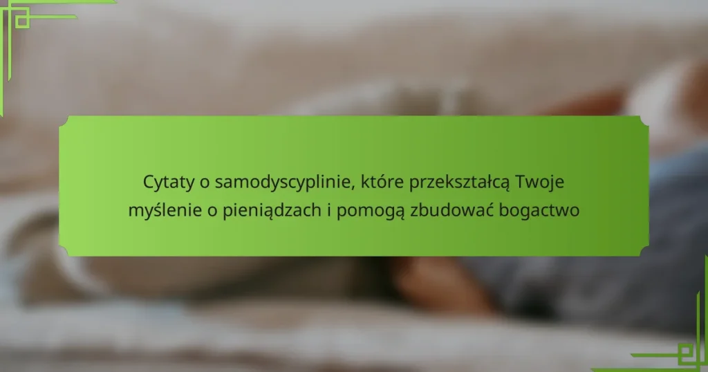 Cytaty o samodyscyplinie, które przekształcą Twoje myślenie o pieniądzach i pomogą zbudować bogactwo