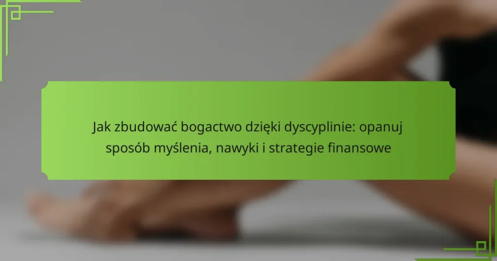 Jak zbudować bogactwo dzięki dyscyplinie: opanuj sposób myślenia, nawyki i strategie finansowe