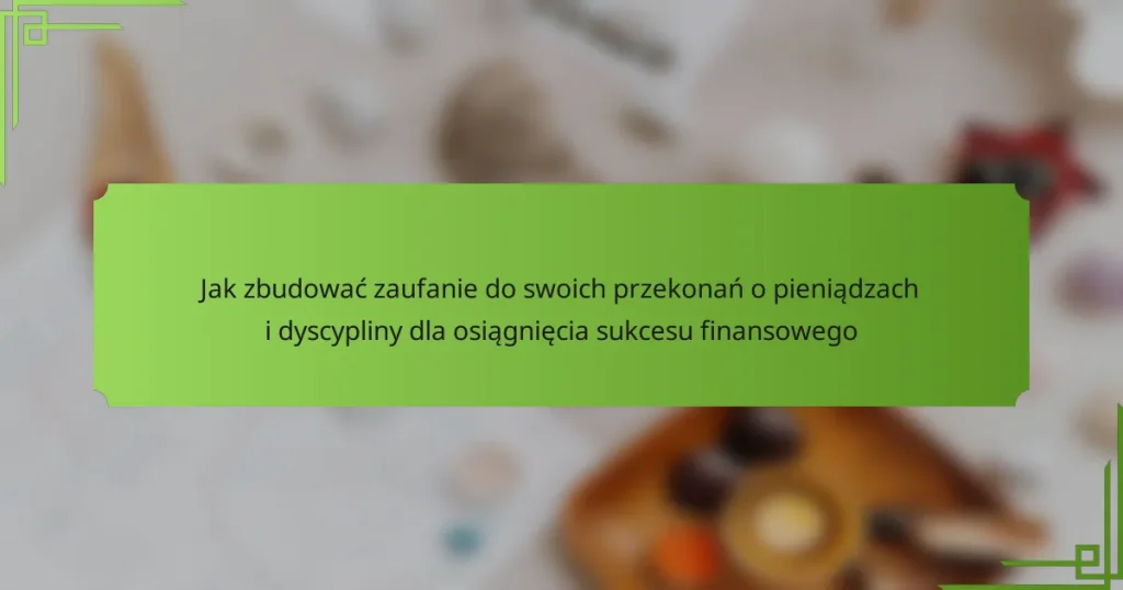 Jak zbudować zaufanie do swoich przekonań o pieniądzach i dyscypliny dla osiągnięcia sukcesu finansowego
