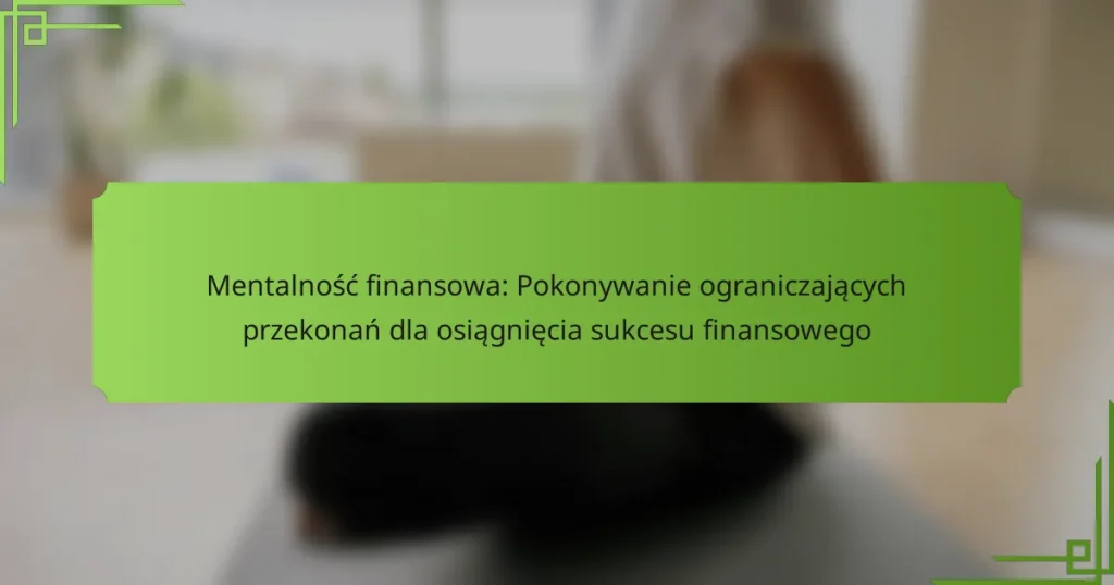 Mentalność finansowa: Pokonywanie ograniczających przekonań dla osiągnięcia sukcesu finansowego