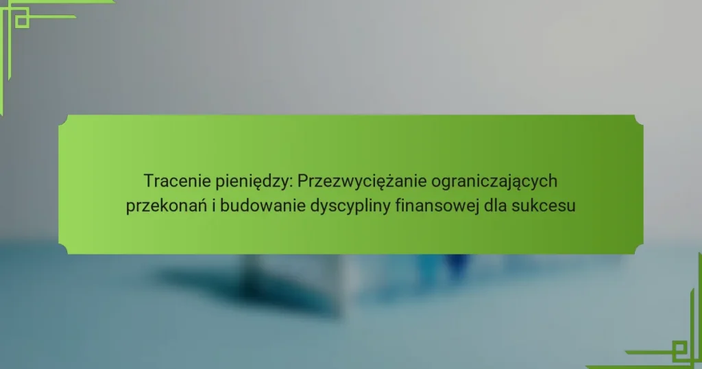 Tracenie pieniędzy: Przezwyciężanie ograniczających przekonań i budowanie dyscypliny finansowej dla sukcesu