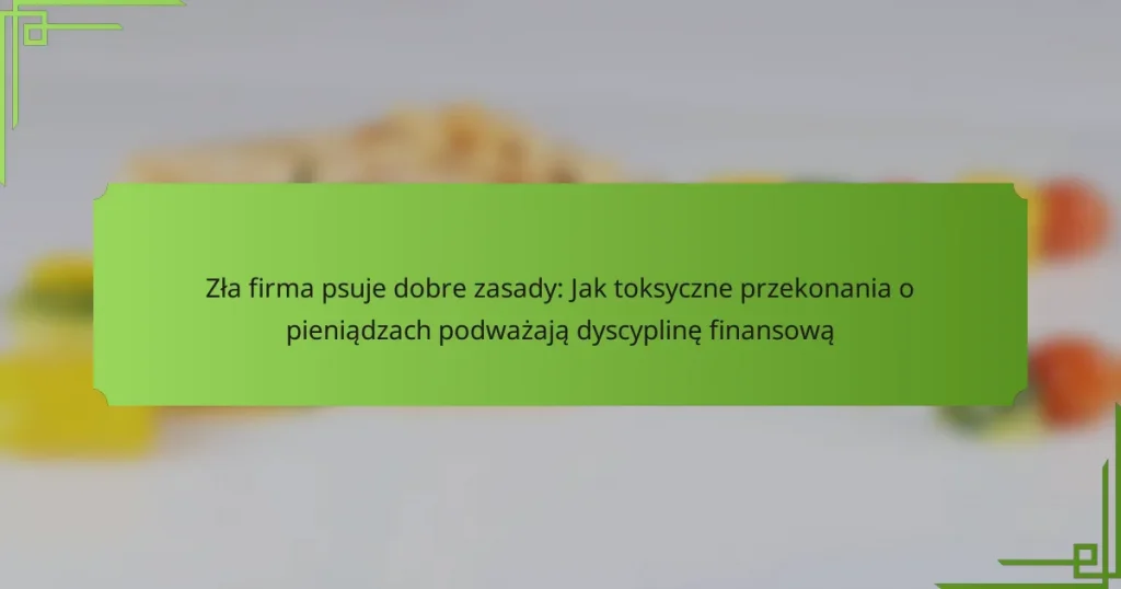 Zła firma psuje dobre zasady: Jak toksyczne przekonania o pieniądzach podważają dyscyplinę finansową