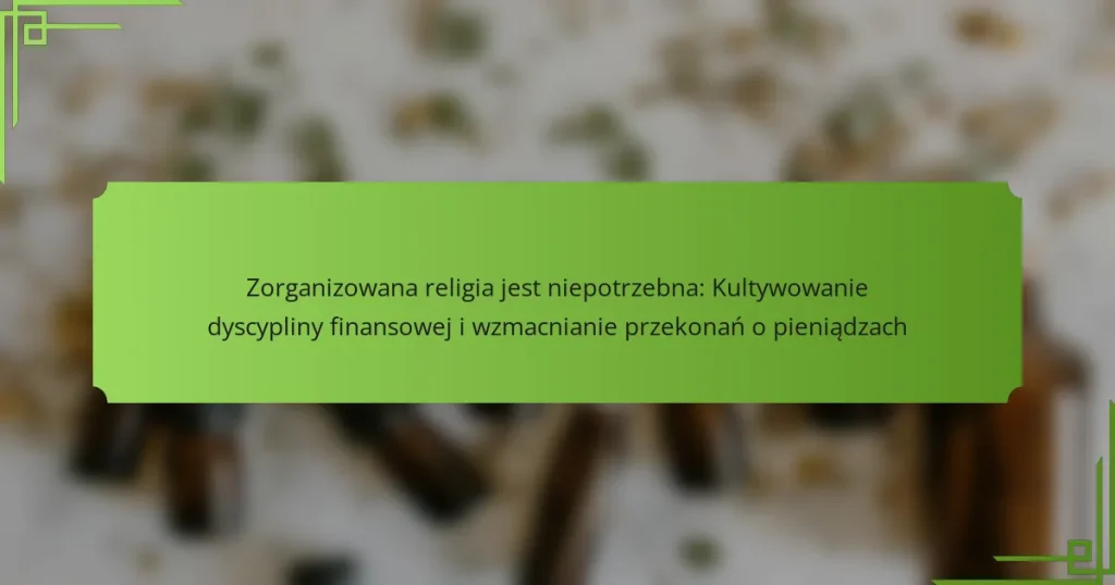 Zorganizowana religia jest niepotrzebna: Kultywowanie dyscypliny finansowej i wzmacnianie przekonań o pieniądzach