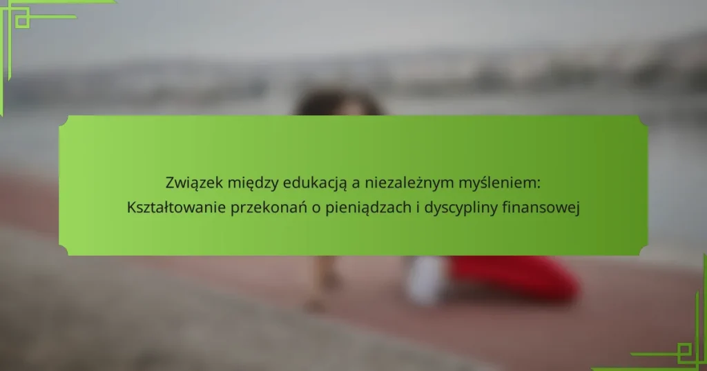 Związek między edukacją a niezależnym myśleniem: Kształtowanie przekonań o pieniądzach i dyscypliny finansowej