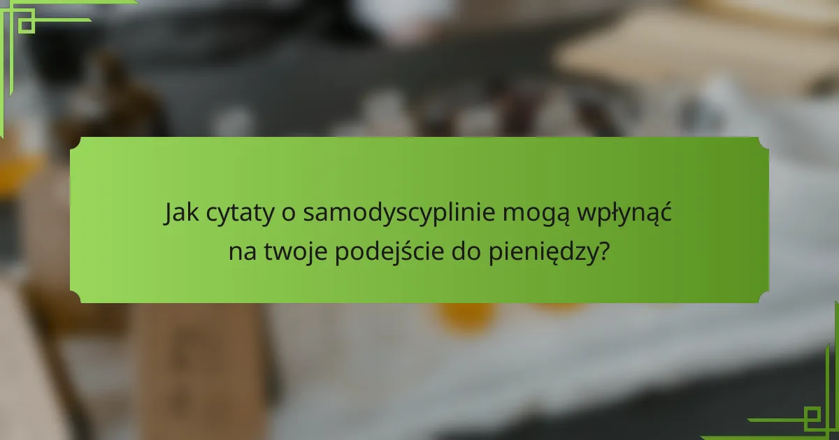 Jak cytaty o samodyscyplinie mogą wpłynąć na twoje podejście do pieniędzy?