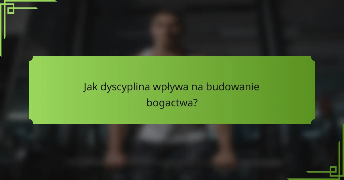 Jak dyscyplina wpływa na budowanie bogactwa?