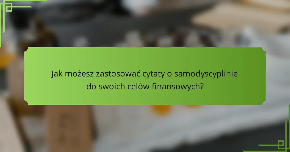 Jak możesz zastosować cytaty o samodyscyplinie do swoich celów finansowych?