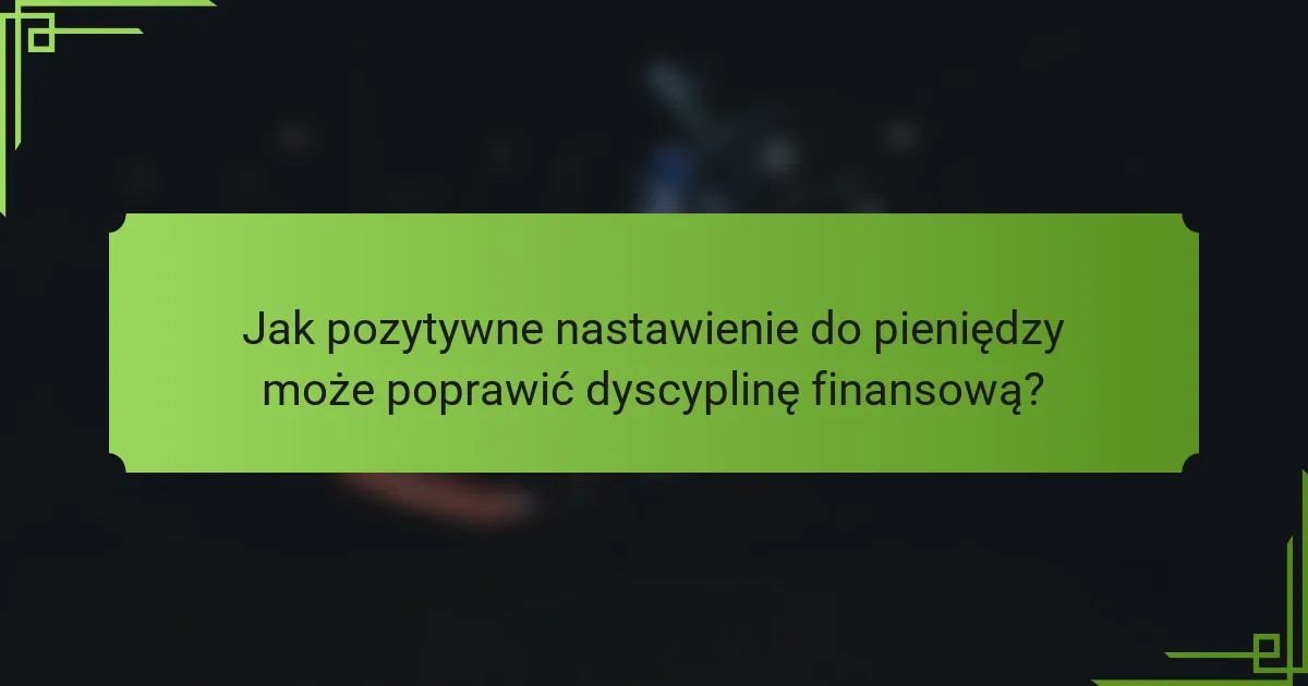 Jak pozytywne nastawienie do pieniędzy może poprawić dyscyplinę finansową?