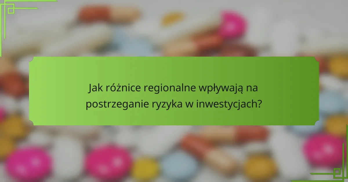 Jak różnice regionalne wpływają na postrzeganie ryzyka w inwestycjach?