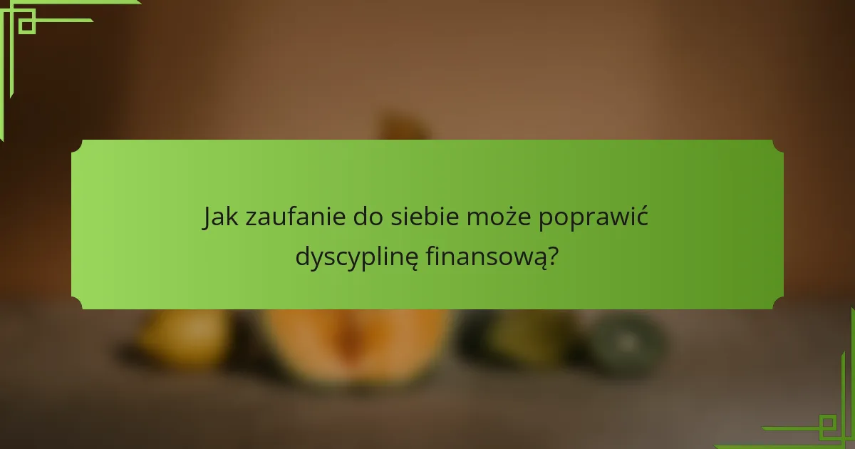 Jak zaufanie do siebie może poprawić dyscyplinę finansową?