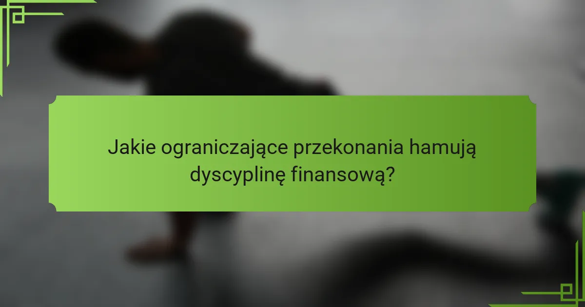Jakie ograniczające przekonania hamują dyscyplinę finansową?