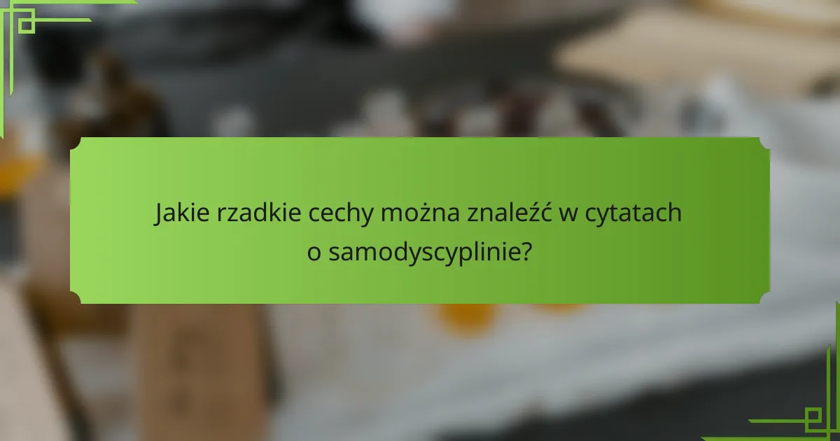 Jakie rzadkie cechy można znaleźć w cytatach o samodyscyplinie?