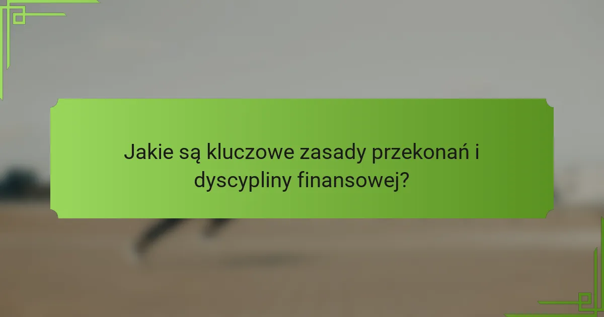 Jakie są kluczowe zasady przekonań i dyscypliny finansowej?