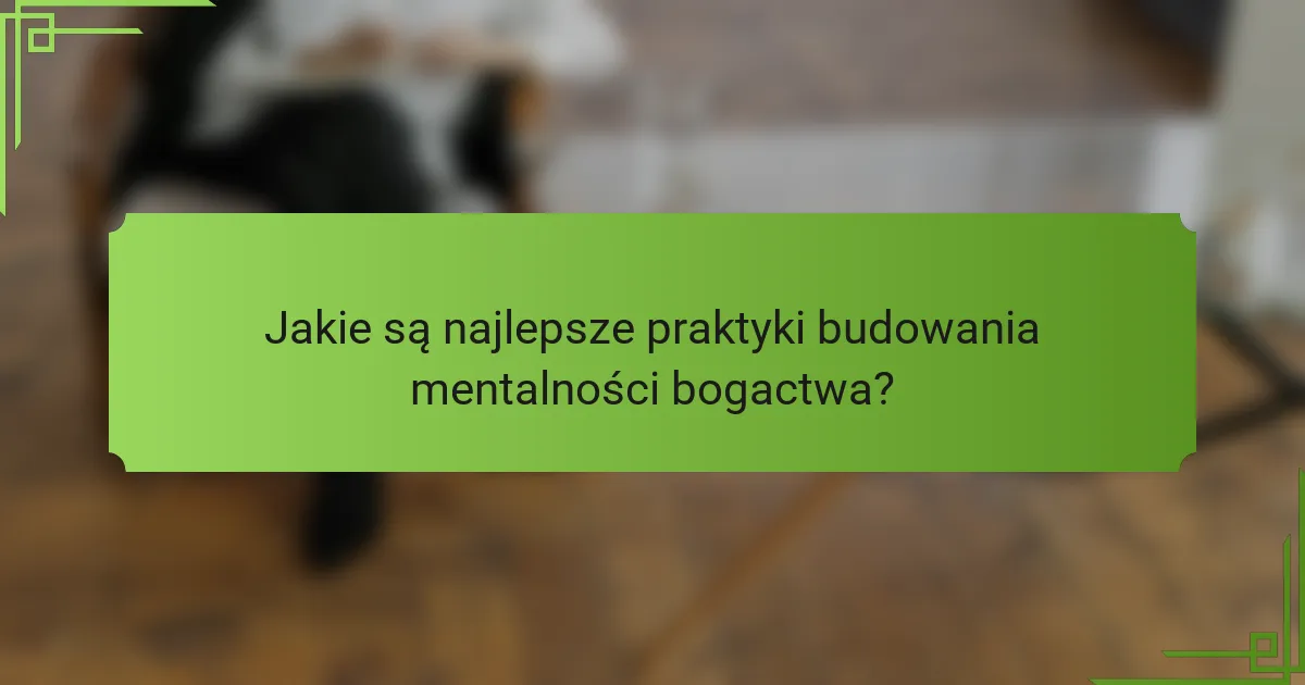Jakie są najlepsze praktyki budowania mentalności bogactwa?