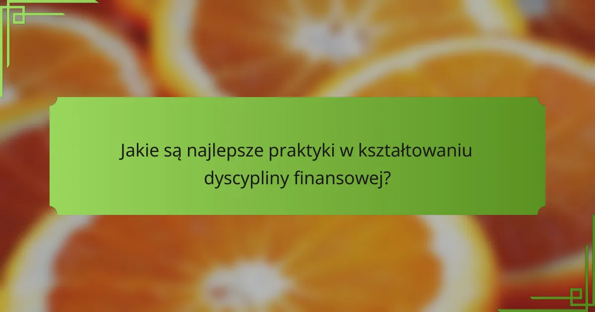 Jakie są najlepsze praktyki w kształtowaniu dyscypliny finansowej?
