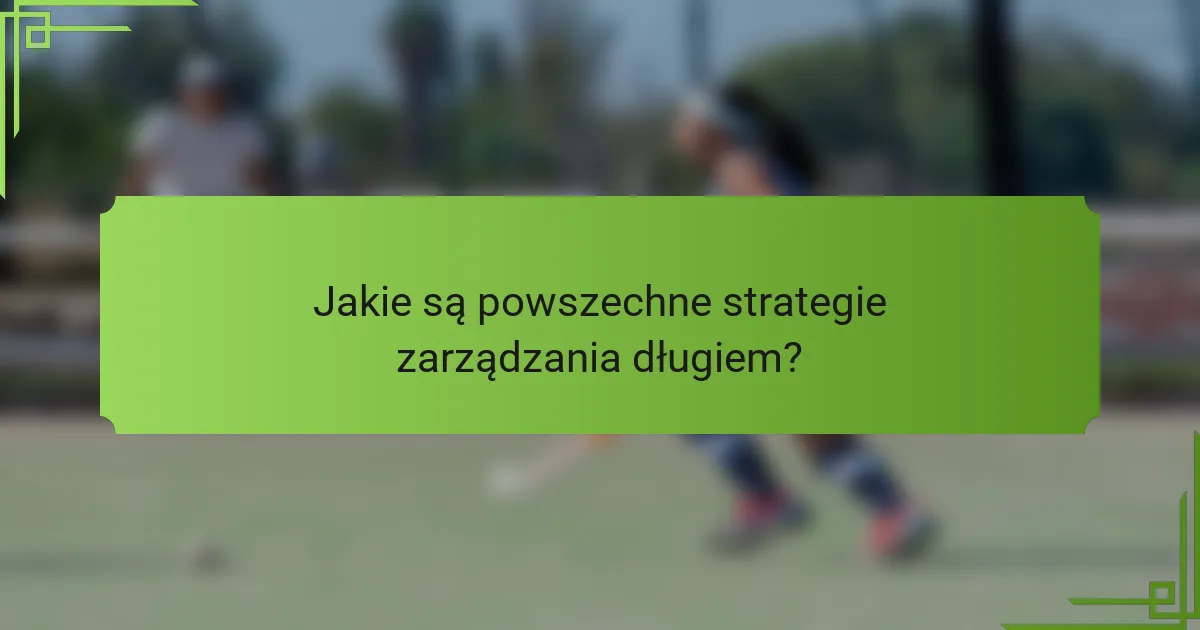 Jakie są powszechne strategie zarządzania długiem?