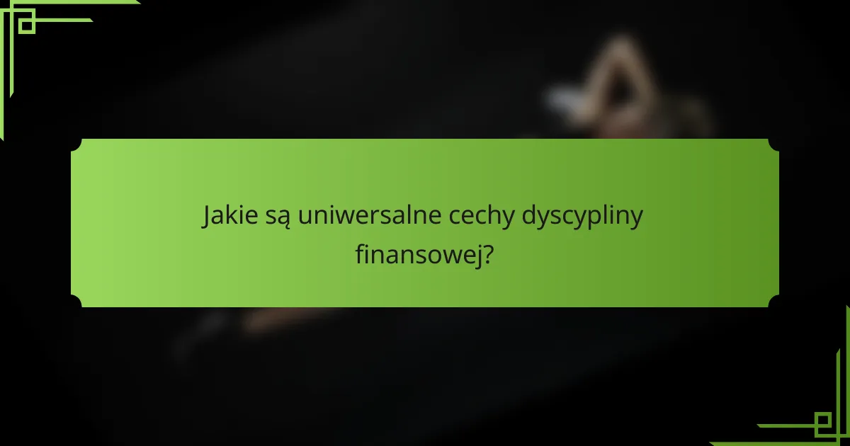 Jakie są uniwersalne cechy dyscypliny finansowej?