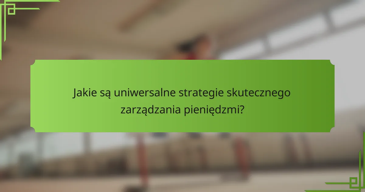 Jakie są uniwersalne strategie skutecznego zarządzania pieniędzmi?