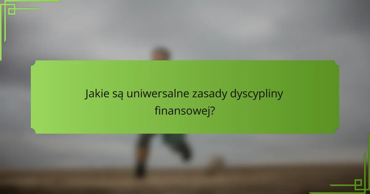 Jakie są uniwersalne zasady dyscypliny finansowej?