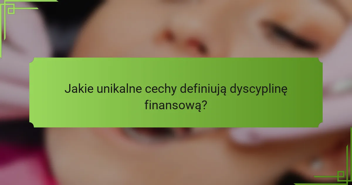 Jakie unikalne cechy definiują dyscyplinę finansową?