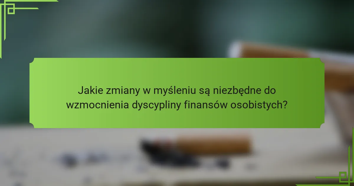 Jakie zmiany w myśleniu są niezbędne do wzmocnienia dyscypliny finansów osobistych?